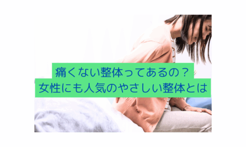腰痛に悩む女性がやさしい整体を受けている様子と「痛くない整体ってあるの？女性にも人気のやさしい整体とは」というテキスト